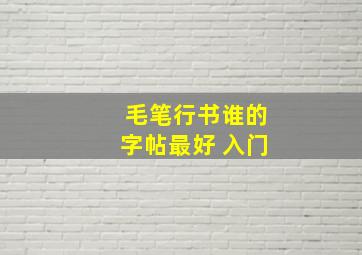 毛笔行书谁的字帖最好 入门